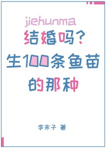 结婚吗?生一百条小鱼苗的那种