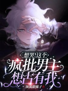 想哭!这个疯批男主想占有我!