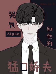 顶级AIpha他是假哭绿茶/哭包Alpha和他的猛O娇夫