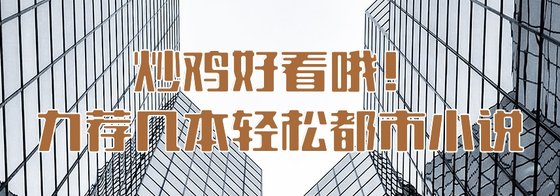 炒鸡好看哦！力荐基本轻松都市小说